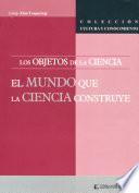 objetos de la ciencia, Los. El mundo que la ciencia construye