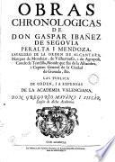 Obras chronologicas de Don Gaspar Ibáñez de Segovia Peralta i Mendoza, cavallero de la Orden de Alcántara, Marqués de Mondéjar, de Valhermoso i de Agrópoli..., 1