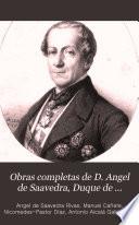 Obras completas de d. Angel de Saavedra, duque de Rivas: Prólogo (signed Manuel Cañete) Vida del author escrita y publicada por el Excmo. Sr. D. Nicomedes Pastor Diaz hasta el año de 1842. Poesías sueltas y poemas cortos