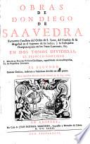 Obras de Don Diego de Saavedra ... en dos tomos divididas
