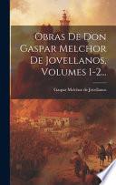 Obras De Don Gaspar Melchor De Jovellanos, Volumes 1-2...