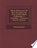 Obras Históricas de Don Fernando de Alva Ixtlilxochitl Publicadas Y Anotadas - Primary Source Edition