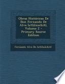 Obras Historicas de Don Fernando de Alva Ixtlilxochitl, Volume 2 - Primary Source Edition