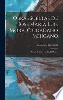 Obras Sueltas De Jose Maria Luis Mora, Ciudadano Mejicano: Revista Politica. Credito Publico ...