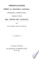Observaciones sobre la historia natural, geografia, agricultura, poblacion y frutos del reyno de Valencia