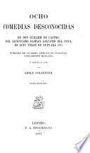 Ocho comedias desconocidas: Salustio del Poyo, D. La vida y muerte de Judas. Castro, G. de. El tao de San Anton. Velez de Guevara, L. El capitan prodigioso, principe de Transilvania. Vega Carpio, L. de. El caballero de Olmedo