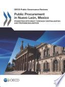 OECD Public Governance Reviews Public Procurement in Nuevo León, Mexico Promoting Efficiency through Centralisation and Professionalisation