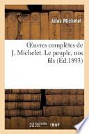 Oeuvres Completes de J. Michelet. Le Peuple, Nos Fils