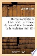 Oeuvres Completes de J. Michelet. Les Femmes de La Revolution, Les Soldats de La Revolution