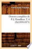 Oeuvres Completes de P.-J. Proudhon. T. 6 (Ed.1850-1871)