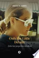 Only the Little Details