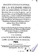 Oracion congratulatoria en la solemne fiesta que la ... ciudad de Barcelona hizo en accion de gracias, por la eleccion feliz, con que ... Carlos Segundo ... honrò à su corona, dando la superintendencia de la monarquia à ... don Iuan de Austria