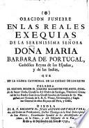 Oracion funebre en las reales exequias de ... Dona Maria Barbara de Portugal, Catholica Reyna de las Espanas ... el dia 4. de Septiembre del Ano de 1759