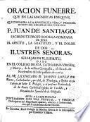 Oración fúnebre que en las exeq ... del ... P. Juan de Santiago... S.J. dixo... D. Joseph López de Baena ...