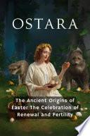 Ostara: The Ancient Origins of Easter The Celebration of Renewal and Fertility