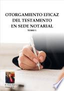 Otorgamiento eficaz del testamento en sede Notarial. Tomo 1
