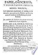 Papel o escrito, dissertacion physica, medica politica, lo mucho dañoso, y estragos mortales, que acarrean la bebidas tan heladas como se venden en las botillerias, à la salud humana