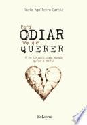 Para odiar hay que querer. Y yo te odio como nunca quise a nadie