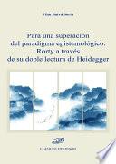 Para una superación del paradigma epistemológico: Rorty a través de su doble lectura de Heidegger.