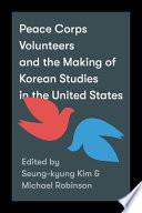 Peace Corps Volunteers and the Making of Korean Studies in the United States