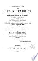 Pensamiento de un creyente católico, é sean consideraciones filosóficas, morales y religiosas sobre el materialismó moderno y otros puntos como el alma de las bestias, la frenologia, el suicidio, el duelo ó desafío y el magnetismo animal