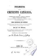 Pensamientos de un creyente católico, ó, Consideraciones filosóficas, morales y religiosas sobre el materialismo moderno, el alma de las bestias, la frenología, el suicidio, el duelo y el magnetismo animal