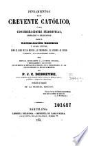 Pensamientos de un creyente católico, ó sean, Consideraciones filosóficas, morales y religiosas sobre el materialismo moderno y otros puntos, como el alma de las bestias, la frenología, el suicidio, el duelo ó desafío y el magnetismo animal ...