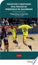 PERCEPCIÓN Y CREATIVIDAD EN EL PROCESO DE APRENDIZAJE DEL BALONMANO