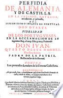 Perfidia de Alemania, y de Castilla, en la prision, entrega, accusacion, y processo, del ... Infante de Portugal Don Duarte. Fidelidad de los Portugueses, en la acclamacion de su legitimo Rey ... Don Juan, quarto deste nombre ... Contra los pretensos derechos de la Corona Castellana. Respondese a lo que ... quiso escrivir Don N. Fernandes de Castro, etc
