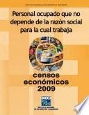 Personal ocupado que no depende de la razón social para la cual trabaja. Censos Económicos 2009