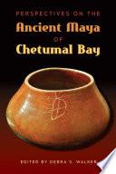 Perspectives on the Ancient Maya of Chetumal Bay