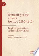 Petitioning in the Atlantic World, c. 1500–1840