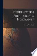 Pierre-Joseph Proudhon, a Biography
