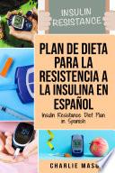 Plan De Dieta Para La Resistencia A La Insulina En Español/Insulin Resistance Diet Plan in Spanish: Guía sobre cómo acabar con la diabetes (Spanish Edition)