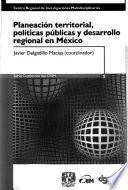 Planeación territorial, políticas públicas y desarrollo regional en México