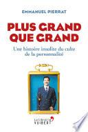 Plus grand que grand : Une histoire insolite du culte de la personnalité