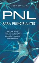 PNL para principiantes Paso a paso hacia un mayor éxito con psicología sencilla, técnicas de manipulación y el lenguaje corporal adecuado