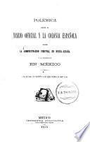 Polémica entre el Diario oficial y la Colonia española sobre la administración vireinal en Nueva-España y la colonización en México ...