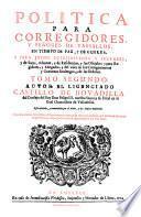 Política para corregidores y señores de vassallos, en tiempo de paz, y de guerra, y para juezes eclesiásticos y seglares ...