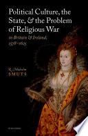 Political Culture, the State, and the Problem of Religious War in Britain and Ireland, 1578-1625