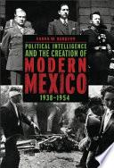Political Intelligence and the Creation of Modern Mexico, 1938-1954