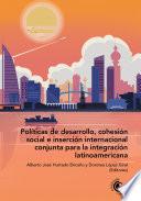 Políticas de desarrollo, cohesión social e inserción internacional conjunta para la integración latinoamericana