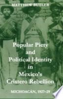Popular Piety and Political Identity in Mexico's Cristero Rebellion