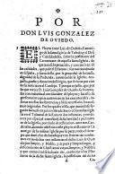 Por don Luis Gonzalez de Ouiedo. El pleyto entre Luis de Ouiedo, Canonigo de la santa Iglesia de Toledo, y el Dea[n] y cabildo della, sobre la possession del canonicato de aquella santa Iglesia, ...