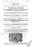 Practica de el confessonario, y explicacion de las sesenta y cinco proposiciones condenadas por la Santidad de N. S. P. Inocencio XI. Su materia, los casos mas selectos de la theologia moral, su forma, un dialogo entre el confessor, y penitente. Dezimaoctava impression. Nuevamente reconocida, y mejorada por su autor ... Primera parte, etc. (Practica del confessonario, y explicacion de las XLV. proposiciones condenadas por la Santidad de N. M. S. P. Alexandro VII. ... Segunda parte, etc.).