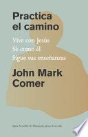 Practica el Camino: Vive con Jesús, Sé Como él, Sigue Sus Enseñanzas / Practicin G the Way