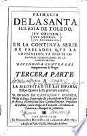 Primacía de la Santa Iglesia de Toledo (Su origen, sus medras, sus progressos) en la continua serie de prelados que la governaron y a vista de las mayores persecuciones de la católica religión