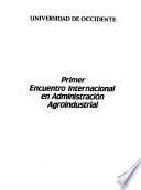 Primer Encuentro Internacional en Administración Agroindustrial
