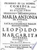 PRIMERO ES LA HONRA. COMEDIA, Con que Festejan EL DIA DE ANOS DE LA SERENISS.MA ARCHIDVQVESSA MARIA ANTONIA DE AVSTRIA, A LAS SACRAS, CESAREAS, Y REALES MAGESTADES DE LEOPOLDO Y MARGARITA SVS DAMAS; En 18. de Henero de 1673