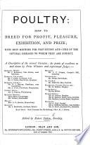 Prize Poultry for Pleasure Or Exhibition. With a Description of the Several Breeds, Etc